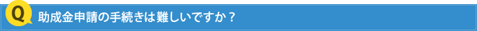 助成金申請の手続きは難しいですか？