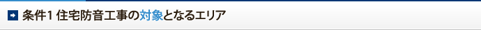 条件1　住宅防音工事の対象となるエリア